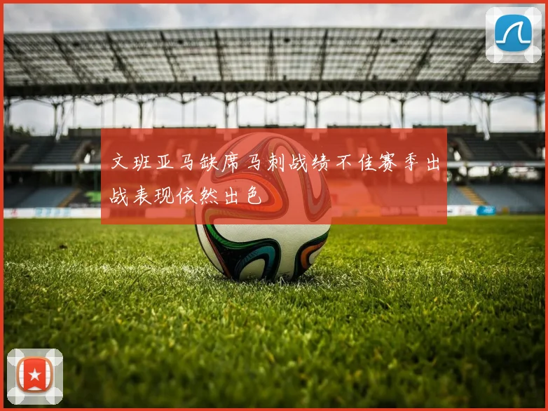 文班亚马缺席马刺战绩不佳赛季出战表现依然出色