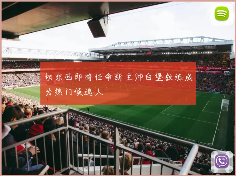 切尔西即将任命新主帅白堡教练成为热门候选人