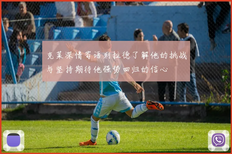 克莱深情寄语利拉德了解他的挑战与坚持期待他强势回归的信心
