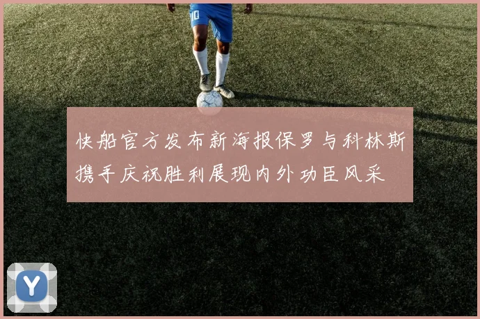 快船官方发布新海报保罗与科林斯携手庆祝胜利展现内外功臣风采